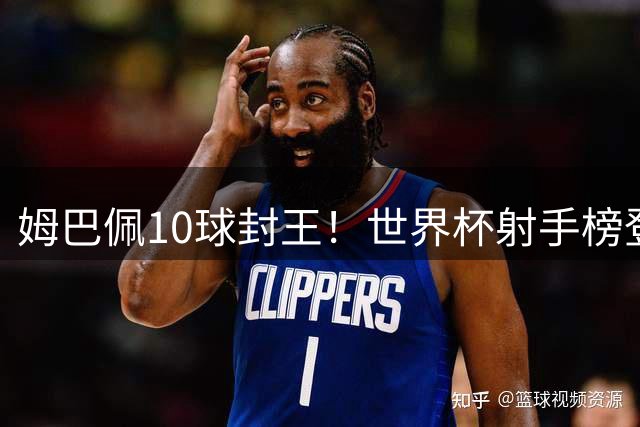 姆巴佩10球封王！世界杯射手榜登顶 创半世纪神迹